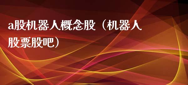 a股机器人概念股（机器人股票股吧）