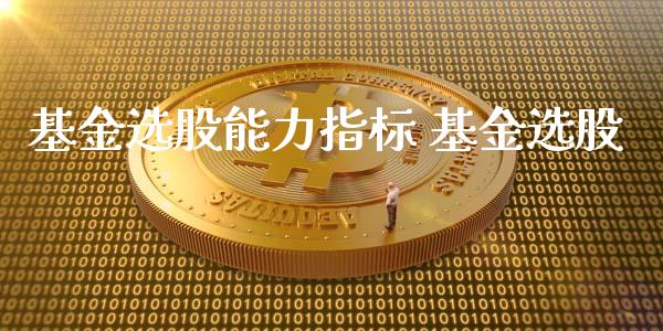 基金选股能力指标 基金选股_基金理财_第1张_宇龙理财网 基金选股能力指标 基金选股_https://www.dglong8.com_基金理财_第1张