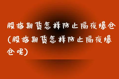 股指期货怎样防止隔夜爆仓(股指期货怎样防止隔夜爆仓呢)
