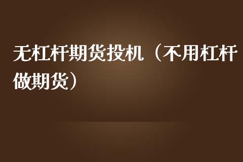 无杠杆期货投机（不用杠杆做期货）