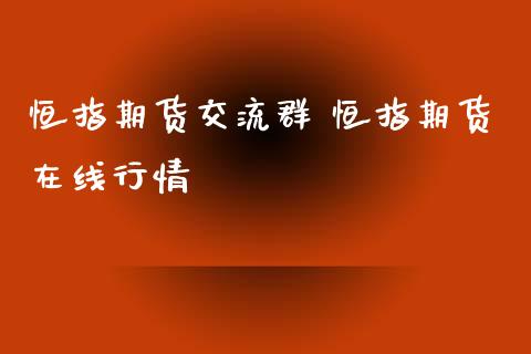 恒指期货交流群 恒指期货在线行情_https://www.dglong8.com_理财百科_第1张