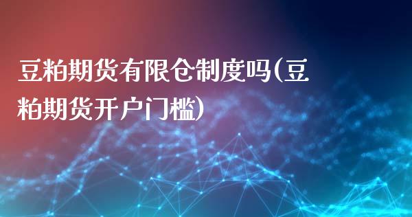 豆粕期货有限仓制度吗(豆粕期货开户门槛)