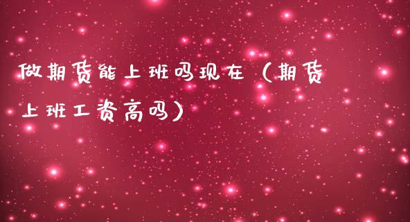 做期货能上班吗现在（期货上班工资高吗）
