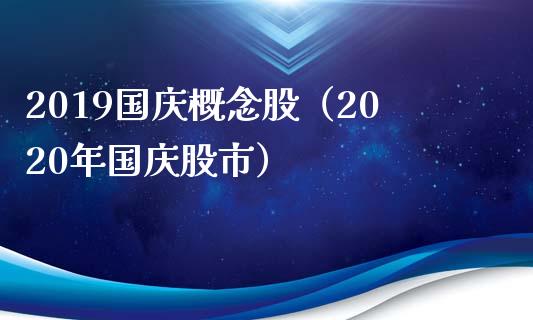 2019国庆概念股（2020年国庆股市）