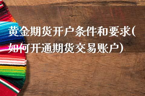 黄金期货开户条件和要求(如何开通期货交易账户)