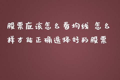 股票应该怎么看均线 怎么样才能正确选择好的股票_https://www.dglong8.com_股票理财_第1张