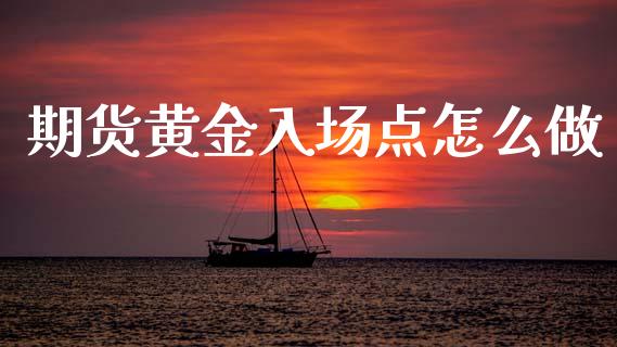 期货黄金入场点怎么做