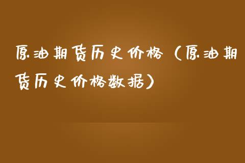 原油期货历史价格（原油期货历史价格数据）