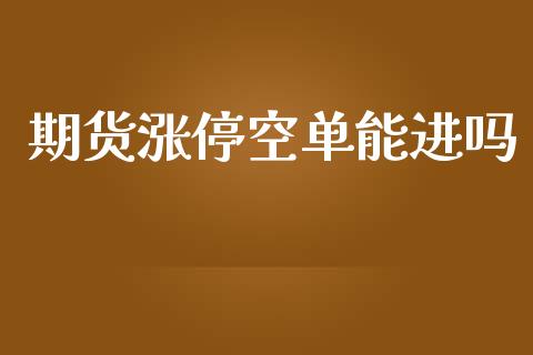 期货涨停空单能进吗