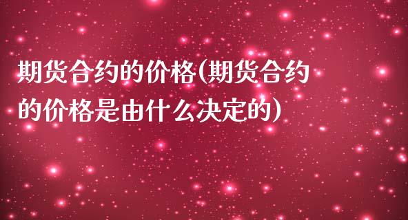 期货合约的价格(期货合约的价格是由什么决定的)_https://www.dglong8.com_期货理财_第1张