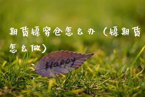 期货镍穿仓怎么办（镍期货怎么做）
