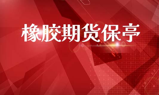 橡胶期货保亭