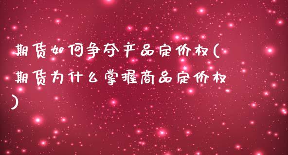 期货如何争夺产品定价权(期货为什么掌握商品定价权)