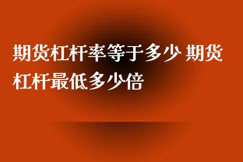 期货杠杆率等于多少 期货杠杆最低多少倍