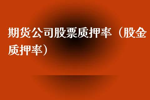 期货公司股票质押率（股金质押率）