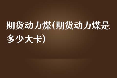 期货动力煤(期货动力煤是多少大卡)_期货理财_第1张_宇龙理财网 期货动力煤(期货动力煤是多少大卡)_https://www.dglong8.com_期货理财_第1张