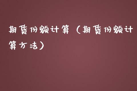 期货份额计算（期货份额计算方法）