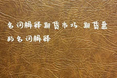 名词解释期货市场 期货盘的名词解释