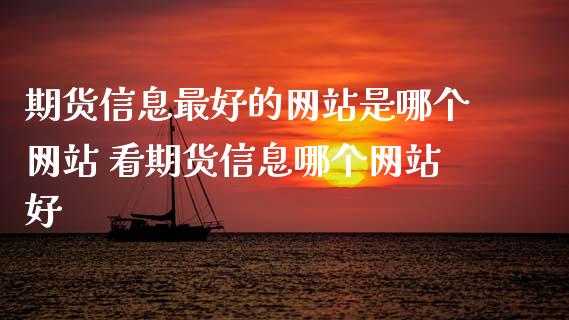 期货信息最好的网站是哪个网站 看期货信息哪个网站好