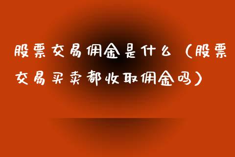 股票交易佣金是什么（股票交易买卖都收取佣金吗）