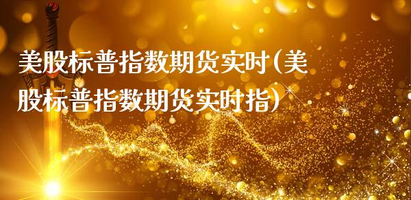 美股标普指数期货实时(美股标普指数期货实时指)