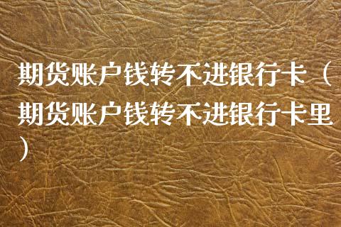 期货账户钱转不进银行卡（期货账户钱转不进银行卡里）