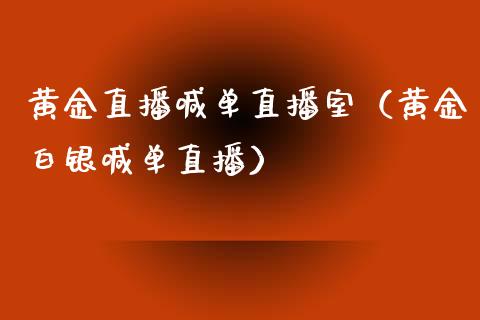 黄金直播喊单直播室（黄金白银喊单直播）