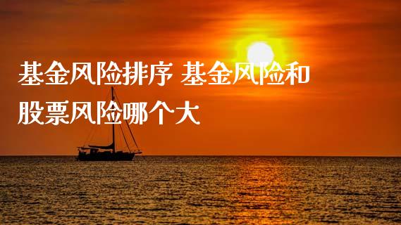 基金风险排序 基金风险和股票风险哪个大
