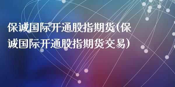 保诚国际开通股指期货(保诚国际开通股指期货交易)