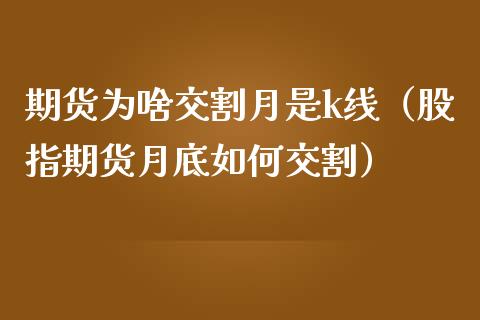 期货为啥交割月是k线（股指期货月底如何交割）