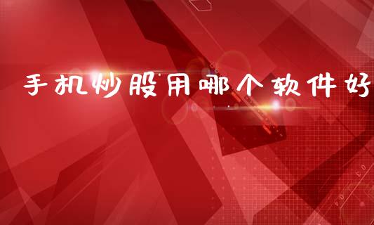 手机炒股用哪个软件好