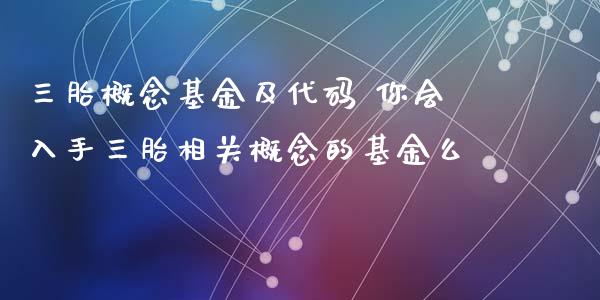 三胎概念基金及代码 你会入手三胎相关概念的基金么
