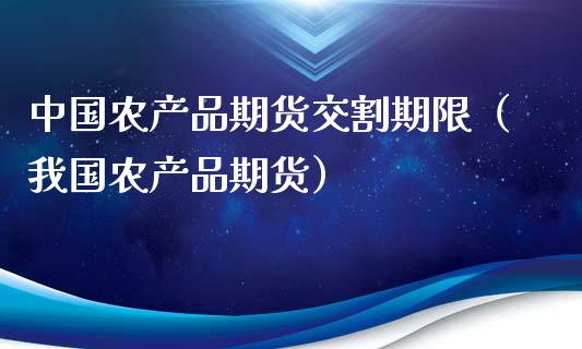 中国农产品期货交割期限(我国农产品期货)_保险理财_第1张_宇龙理财网 中国农产品期货交割期限(我国农产品期货)_https://www.dglong8.com_保险理财_第1张