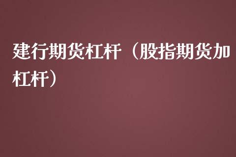 建行期货杠杆（股指期货加杠杆）