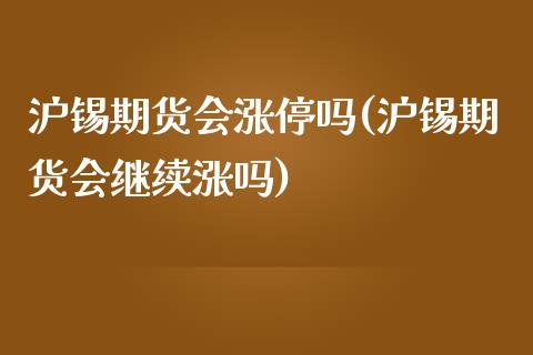 沪锡期货会涨停吗(沪锡期货会继续涨吗)