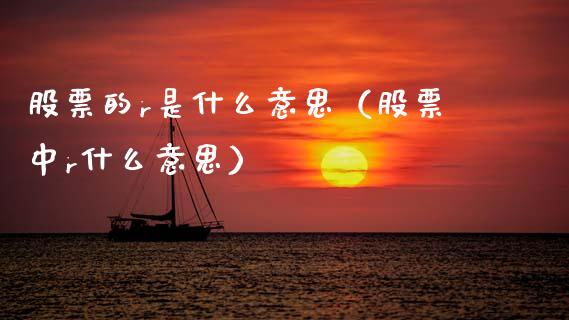 股票的r是什么意思（股票中r什么意思）