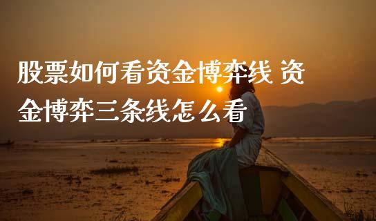 股票如何看资金博弈线 资金博弈三条线怎么看