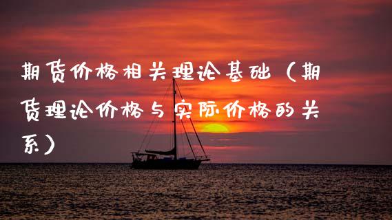 期货价格相关理论基础（期货理论价格与实际价格的关系）