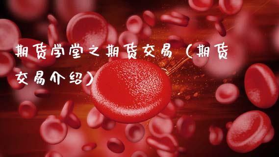 期货学堂之期货交易（期货交易介绍）