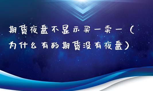 期货夜盘不显示买一卖一（为什么有的期货没有夜盘）