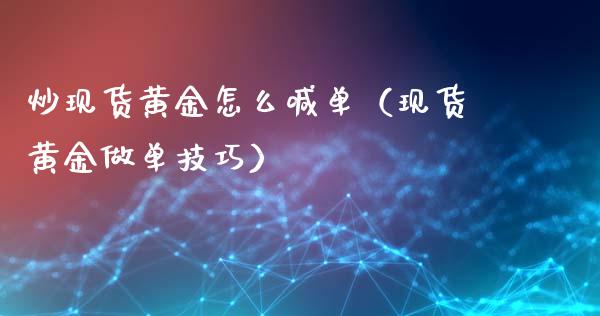 炒现货黄金怎么喊单（现货黄金做单技巧）