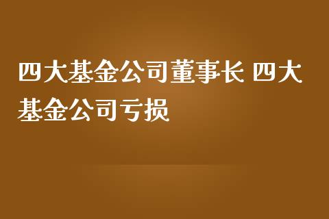 四大基金公司 四大基金公司亏损_https://www.dglong8.com_基金理财_第1张