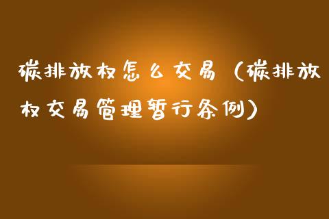 碳排放权怎么交易（碳排放权交易管理暂行条例）