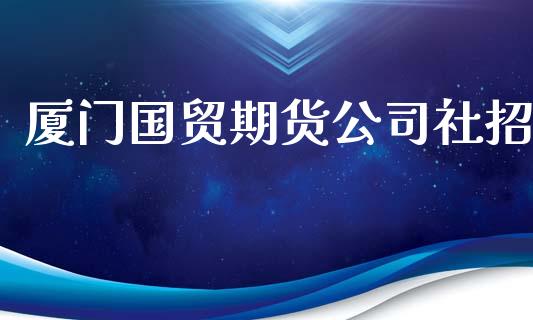 厦门国贸期货公司社招