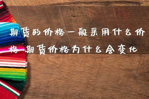 期货的价格一般采用什么价格 期货价格为什么会变化