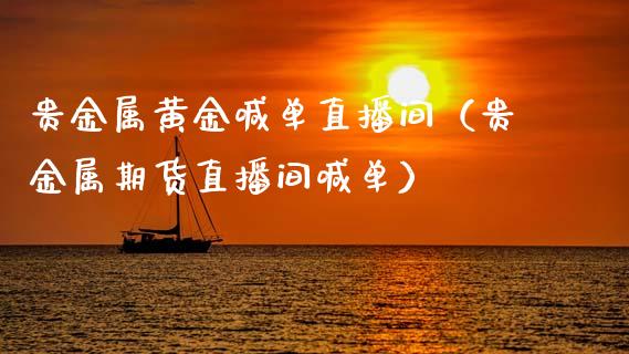 贵金属黄金喊单直播间（贵金属期货直播间喊单）