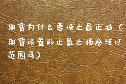 期货为什么要设止盈止损（期货设置的止盈止损会超过范围吗）