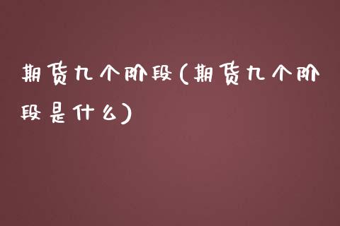 期货九个阶段(期货九个阶段是什么)