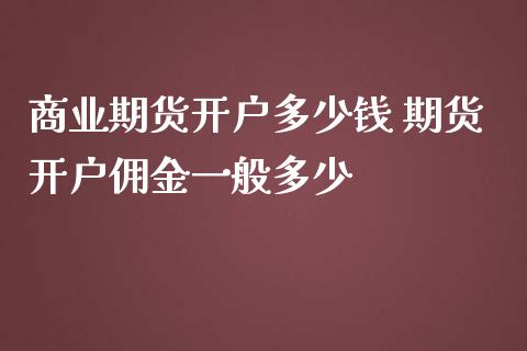 商业期货开户多少钱 期货开户佣金一般多少
