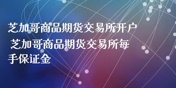 芝加哥商品期货交易所开户 芝加哥商品期货交易所每手保证金